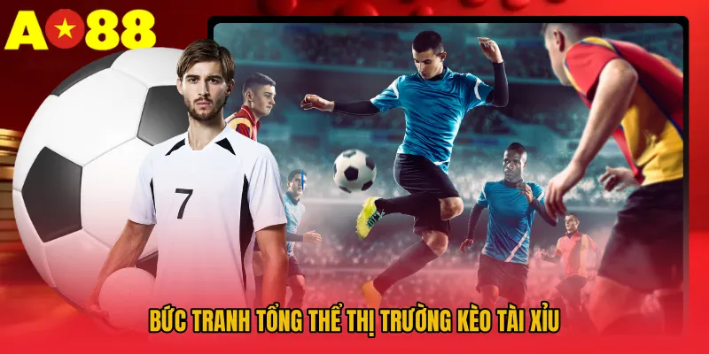 Soi Kèo Tài Xỉu AO88 - Bí Quyết Đọc Vị Trận Đấu Chuẩn Xác 2 Bức tranh tổng thể thị trường kèo tài xỉu