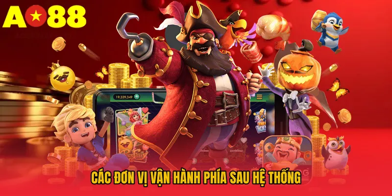Nổ Hũ AO88 – Nổ Hũ Siêu Lớn, Tài Lộc Ngập Tràn 3 Các đơn vị vận hành phía sau hệ thống