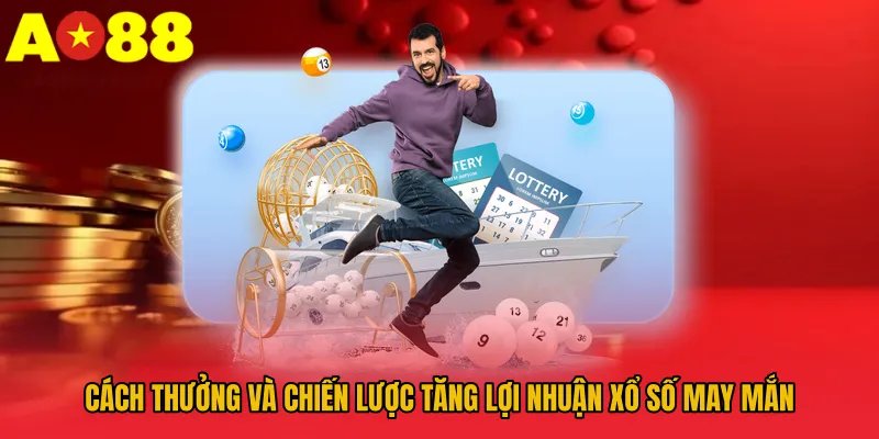 Xổ Số May Mắn AO88 - Luật Chơi, Thưởng Và Bí Quyết Thắng 3 Cách thưởng và chiến lược tăng lợi nhuận xổ số may mắn