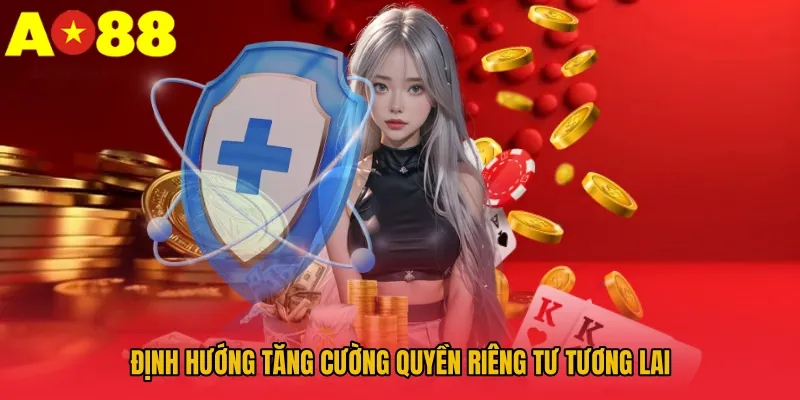 Quyền Riêng Tư AO88 – Cam Kết Bảo Mật Dữ Liệu Hội Viên 3 Định hướng tăng cường quyền riêng tư tương lai