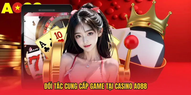 Casino AO88 – Đỉnh Cao Giải Trí Sòng Bài Trực Tuyến 3 Đối tác cung cấp game tại Casino AO88