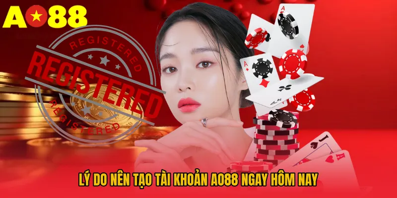 Đăng Ký AO88 – 4 Bước Tạo Tài Khoản Cực Đơn Giản 1 Lý do nên tạo tài khoản AO88 ngay hôm nay