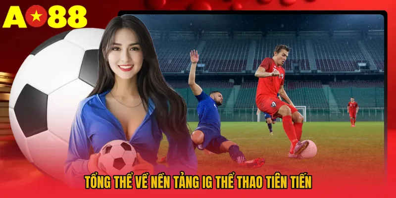 IG Thể Thao AO88 – Nền Tảng Giải Trí Thể Thao Đầy Cuốn Hút 2 Tổng thể về nền tảng IG thể thao tiên tiến